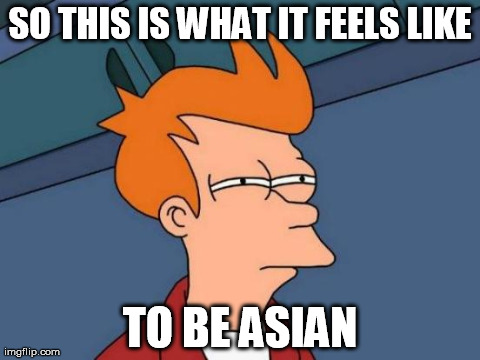 Futurama Fry Meme | SO THIS IS WHAT IT FEELS LIKE TO BE ASIAN | image tagged in memes,futurama fry | made w/ Imgflip meme maker