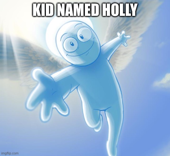 angel | KID NAMED HOLLY | image tagged in angel | made w/ Imgflip meme maker