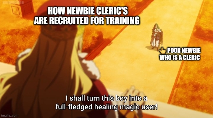 The Wrong way to use Healing magic | HOW NEWBIE CLERIC'S ARE RECRUITED FOR TRAINING; 👆 POOR NEWBIE WHO IS A CLERIC | image tagged in the wrong way to use healing magic | made w/ Imgflip meme maker