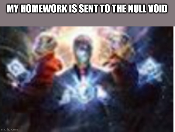 MY HOMEWORK IS SENT TO THE NULL VOID | made w/ Imgflip meme maker