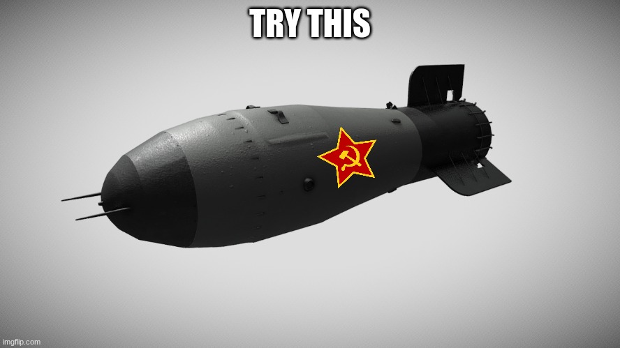 Tsar Bomba | TRY THIS | image tagged in tsar bomba | made w/ Imgflip meme maker