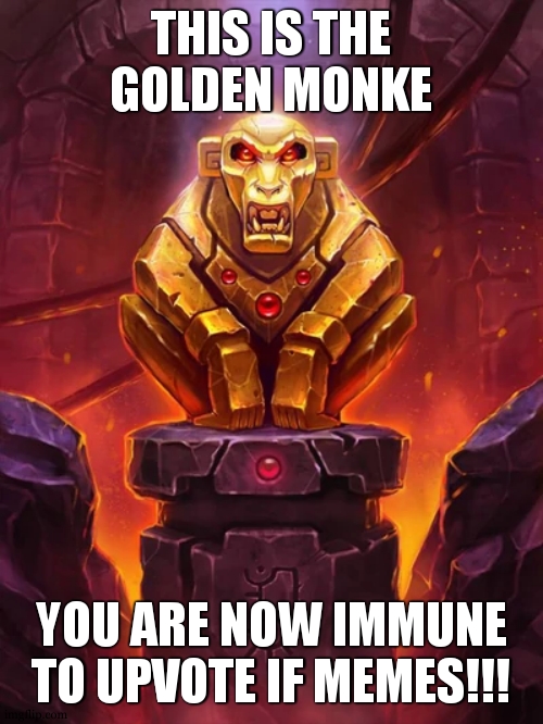 yes. | THIS IS THE GOLDEN MONKE YOU ARE NOW IMMUNE TO UPVOTE IF MEMES!!! | image tagged in golden monkey idol | made w/ Imgflip meme maker