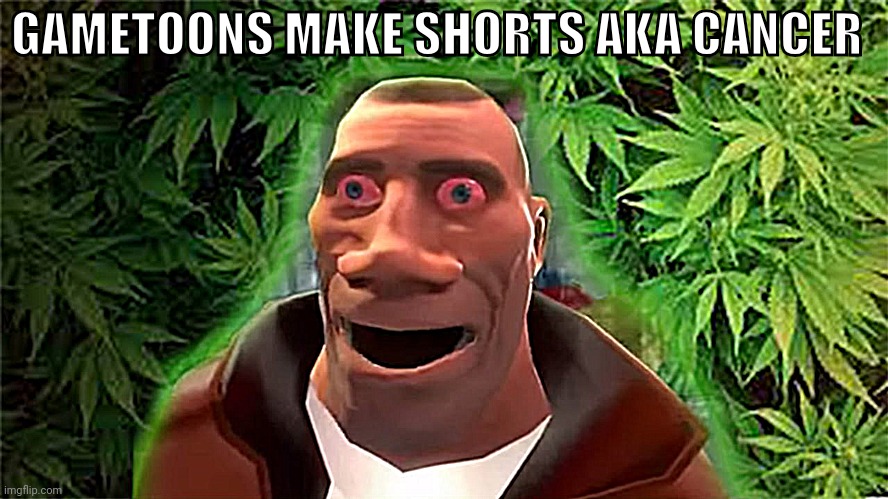 Soldier high | GAMETOONS MAKE SHORTS AKA CANCER | image tagged in soldier high | made w/ Imgflip meme maker