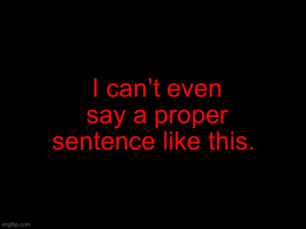 I can’t even say a proper sentence like this. | made w/ Imgflip meme maker