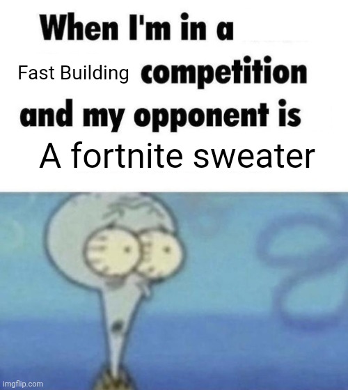Scaredward | Fast Building; A fortnite sweater | image tagged in scaredward,memes,fortnite,competition,building | made w/ Imgflip meme maker