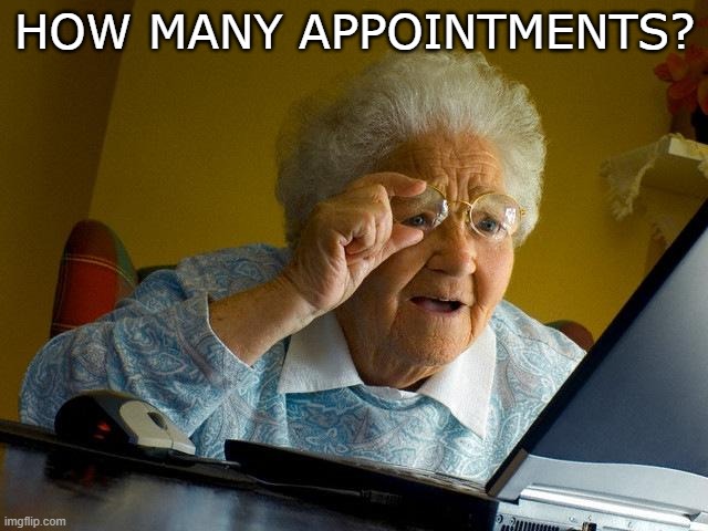 How many appointments? | HOW MANY APPOINTMENTS? | image tagged in memes,grandma finds the internet | made w/ Imgflip meme maker