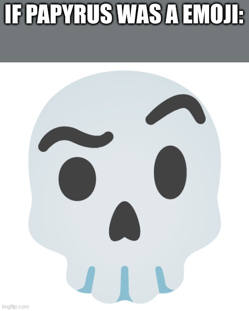 true | IF PAPYRUS WAS A EMOJI: | image tagged in skull,undertale,papyrus,papyrus undertale | made w/ Imgflip meme maker