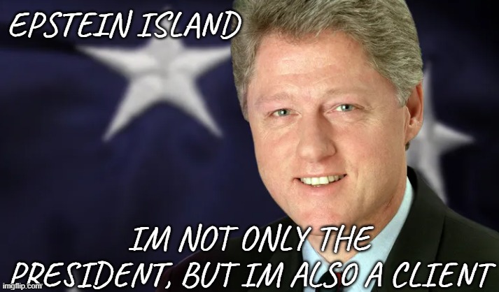 Pedo Bill | EPSTEIN ISLAND; IM NOT ONLY THE PRESIDENT, BUT IM ALSO A CLIENT | image tagged in bill clinton,bill clinton scared,clintons,the clintons,jeffrey epstein,epstein | made w/ Imgflip meme maker