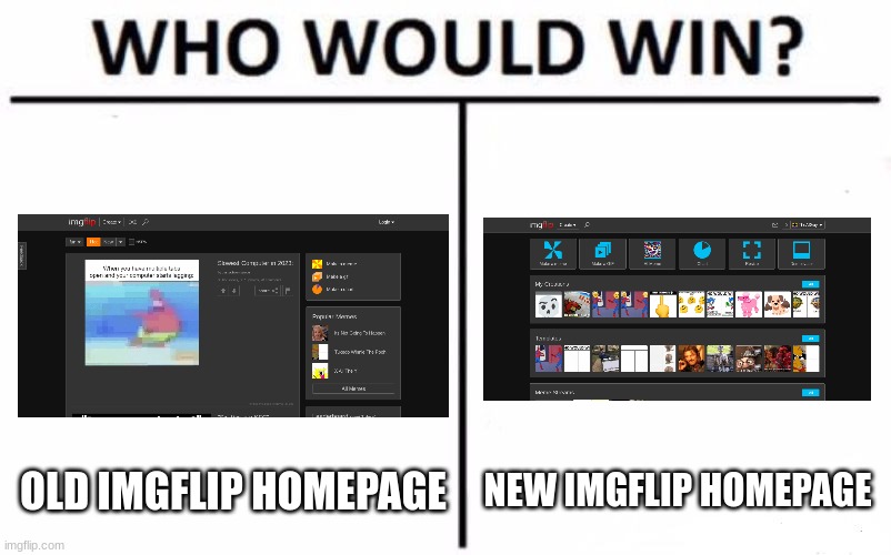 Who Would Win? | OLD IMGFLIP HOMEPAGE; NEW IMGFLIP HOMEPAGE | image tagged in memes,who would win,imgflip | made w/ Imgflip meme maker