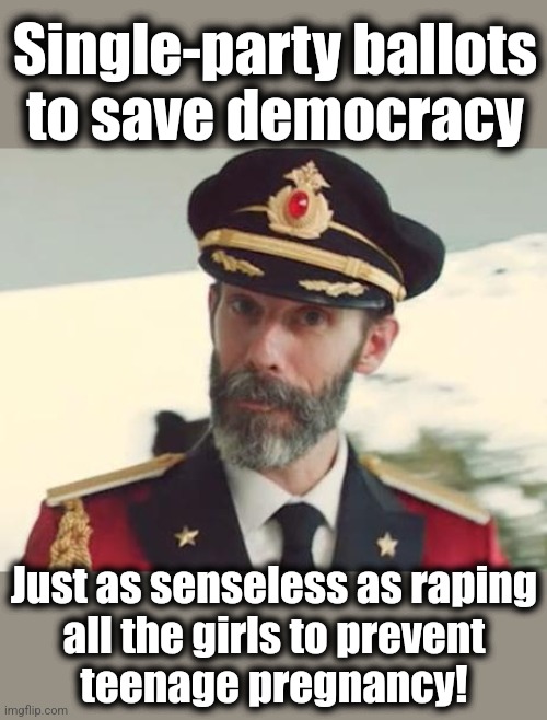 Captain Obvious | Single-party ballots
to save democracy; Just as senseless as raping
all the girls to prevent
teenage pregnancy! | image tagged in captain obvious,memes,joe biden,democrats,democracy,donald trump | made w/ Imgflip meme maker