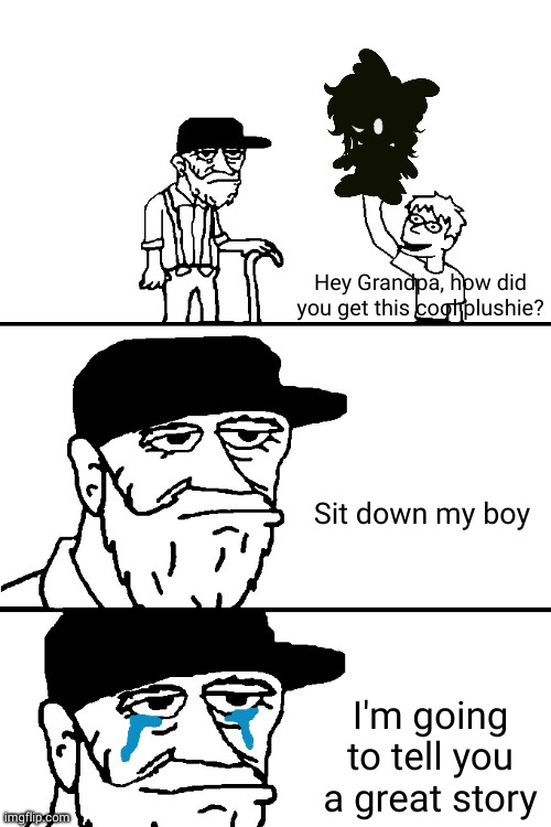 a great story indeed | Hey Grandpa, how did you get this cool plushie? Sit down my boy; I'm going to tell you a great story | image tagged in i'm going to tell you a great story | made w/ Imgflip meme maker