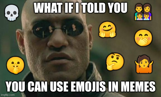 Matrix Morpheus | WHAT IF I TOLD YOU; 💀; 👨‍👩‍👧‍👦; 🤗; 🤭; 🤔; 🤷; 🤫; YOU CAN USE EMOJIS IN MEMES | image tagged in memes,matrix morpheus | made w/ Imgflip meme maker