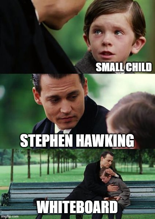 stephen hawking | SMALL CHILD; STEPHEN HAWKING; WHITEBOARD | image tagged in memes,finding neverland | made w/ Imgflip meme maker