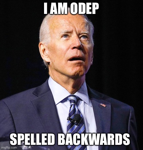 Joe Biden | I AM ODEP SPELLED BACKWARDS | image tagged in joe biden | made w/ Imgflip meme maker