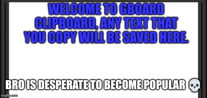 Gboard | BRO IS DESPERATE TO BECOME POPULAR 💀 | image tagged in gboard | made w/ Imgflip meme maker