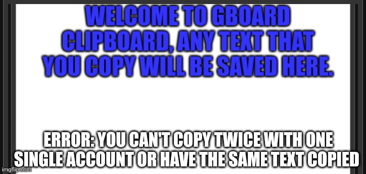 Gboard | ERROR: YOU CAN'T COPY TWICE WITH ONE SINGLE ACCOUNT OR HAVE THE SAME TEXT COPIED | image tagged in gboard | made w/ Imgflip meme maker