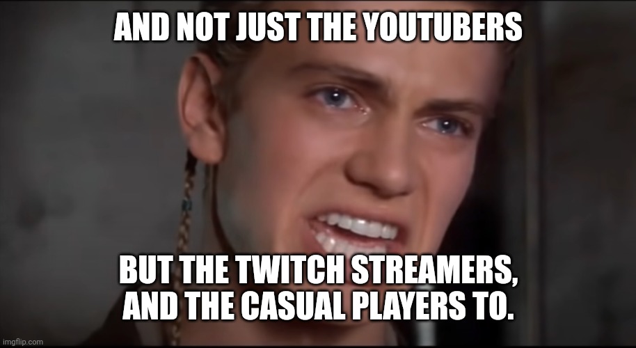 Not Just the Men but the Women and the Children Too | AND NOT JUST THE YOUTUBERS BUT THE TWITCH STREAMERS, AND THE CASUAL PLAYERS TO. | image tagged in not just the men but the women and the children too | made w/ Imgflip meme maker