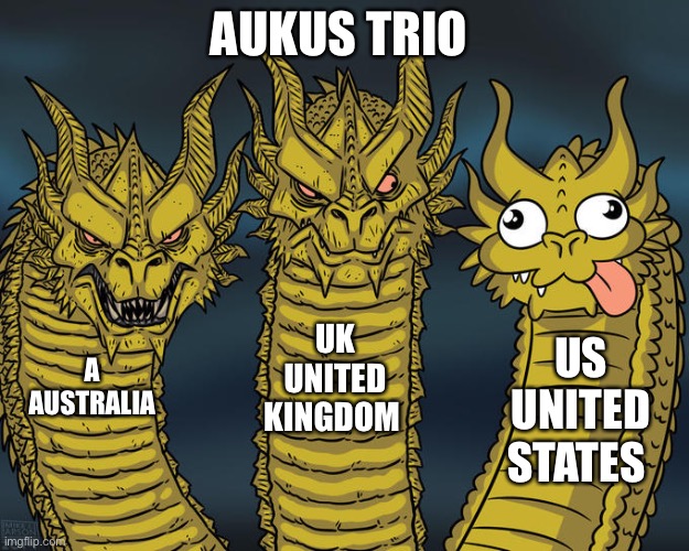 Three-headed Dragon | AUKUS TRIO; UK
UNITED KINGDOM; US
UNITED STATES; A 
AUSTRALIA | image tagged in three-headed dragon | made w/ Imgflip meme maker