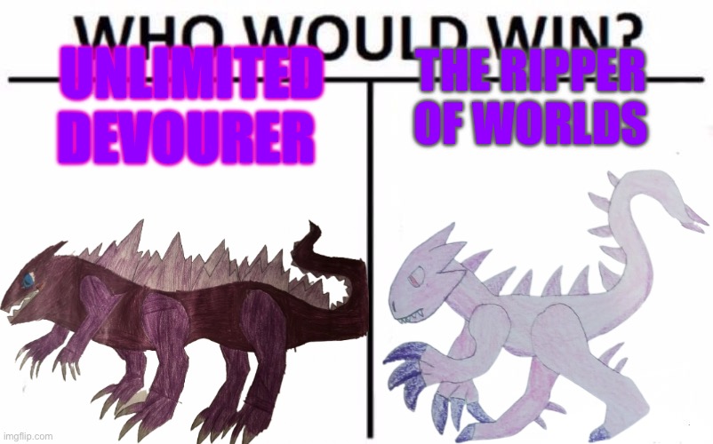 I’m curious about this | UNLIMITED DEVOURER; THE RIPPER OF WORLDS | image tagged in memes,who would win | made w/ Imgflip meme maker