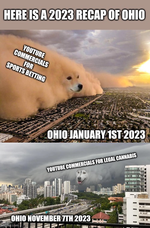 2023 was the year of legalizing stuff in Ohio | HERE IS A 2023 RECAP OF OHIO; YOUTUBE COMMERCIALS FOR SPORTS BETTING; OHIO JANUARY 1ST 2023; YOUTUBE COMMERCIALS FOR LEGAL CANNABIS; OHIO NOVEMBER 7TH 2023 | image tagged in doge sandstorm,only in ohio,wait that's illegal,gambling,marijuana | made w/ Imgflip meme maker