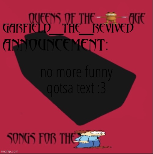 garfielf | no more funny qotsa text :3 | image tagged in garfielf | made w/ Imgflip meme maker