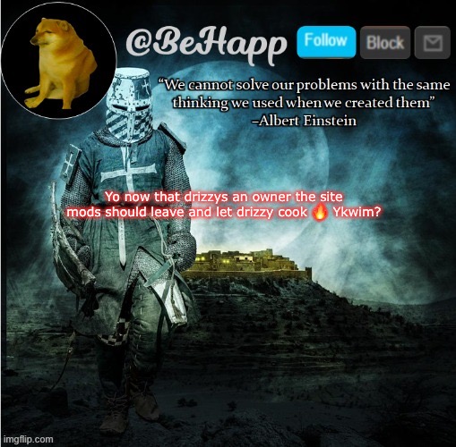 BeHapp's template | Yo now that drizzys an owner the site mods should leave and let drizzy cook 🔥 Ykwim? | image tagged in behapp's template | made w/ Imgflip meme maker