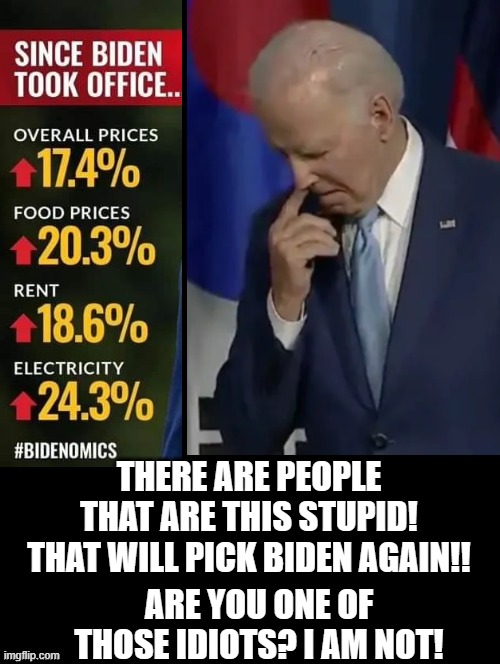 Are you one of those idiots?   I am not!! | THERE ARE PEOPLE THAT ARE THIS STUPID! THAT WILL PICK BIDEN AGAIN!! ARE YOU ONE OF THOSE IDIOTS? I AM NOT! | image tagged in idiots,morons,sam elliott special kind of stupid,liberal logic | made w/ Imgflip meme maker