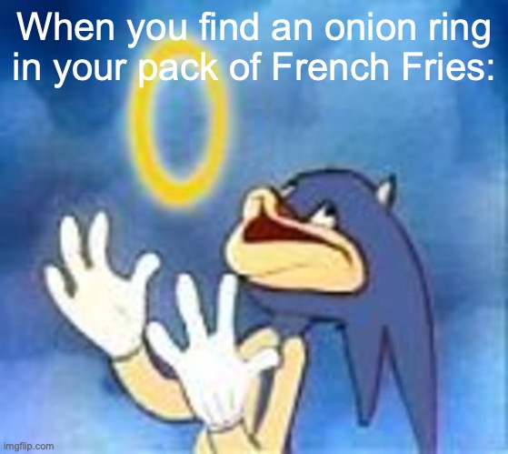 Yum! | When you find an onion ring in your pack of French Fries: | image tagged in joyful sonic | made w/ Imgflip meme maker