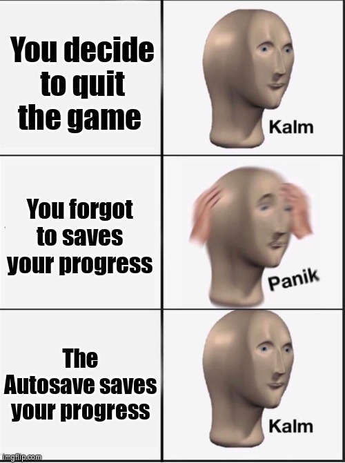 Even with Autosave, it's still better we save the game. | You decide to quit the game; You forgot to saves your progress; The Autosave saves your progress | image tagged in reverse kalm panik,memes,funny,video games,save,progress | made w/ Imgflip meme maker