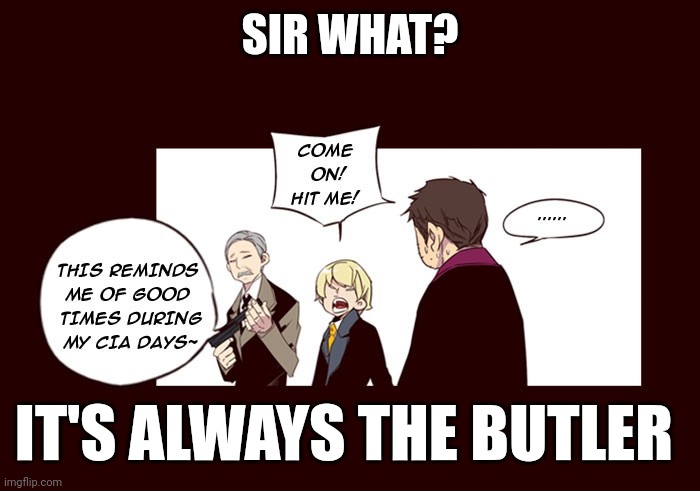 SIR WHAT? IT'S ALWAYS THE BUTLER | made w/ Imgflip meme maker