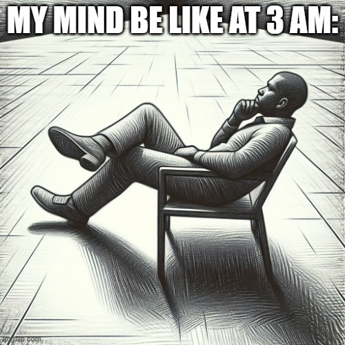 My mind at 3 AM | MY MIND BE LIKE AT 3 AM: | image tagged in man thinking in empty space,3 am,thinking | made w/ Imgflip meme maker