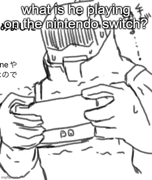 answer on the comments guys | what is he playing on the nintendo switch? | image tagged in question,nintendo switch | made w/ Imgflip meme maker