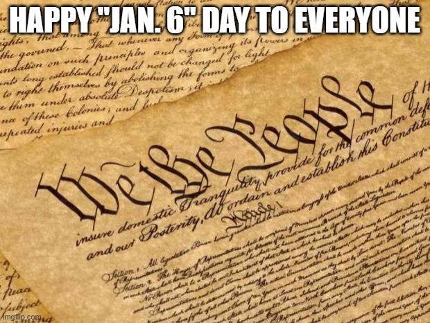 Constitution | HAPPY "JAN. 6" DAY TO EVERYONE | image tagged in constitution | made w/ Imgflip meme maker