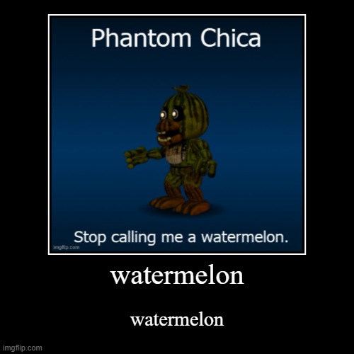 lemme start another fnaf chain | watermelon | watermelon | image tagged in funny,demotivationals | made w/ Imgflip demotivational maker