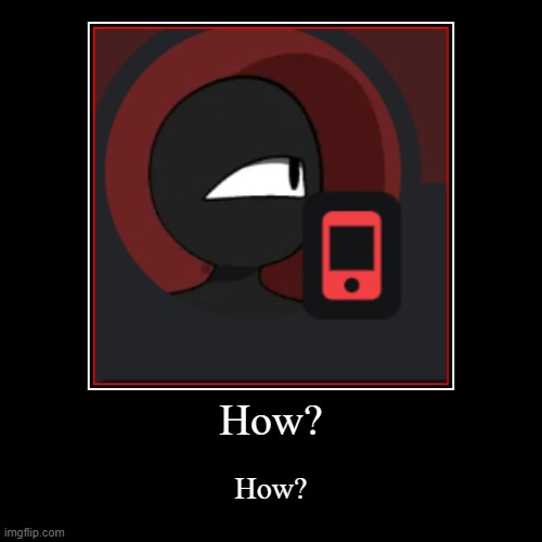 hmmmmmm | How? | How? | image tagged in funny,demotivationals | made w/ Imgflip demotivational maker