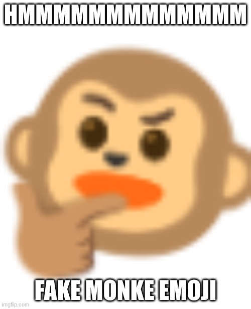 monkey emoji | HMMMMMMMMMMMMM; FAKE MONKE EMOJI | image tagged in monkey | made w/ Imgflip meme maker