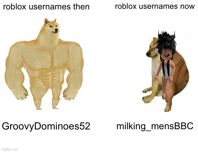 roblox usernames | roblox usernames then; roblox usernames now; GroovyDominoes52; milking_mensBBC | image tagged in memes,buff doge vs cheems | made w/ Imgflip meme maker
