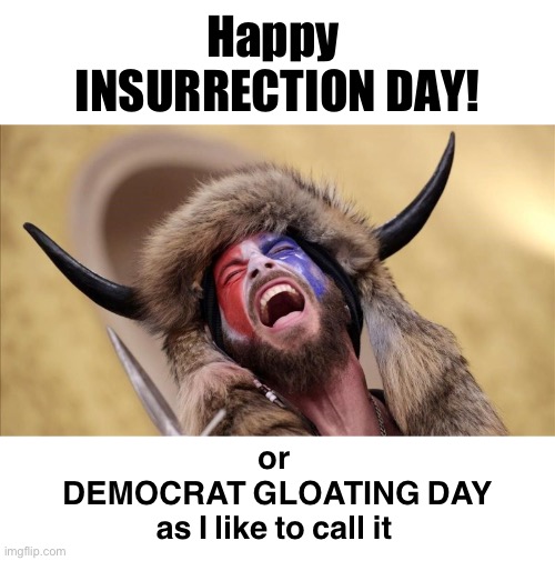 They seem to cherish this day | Happy 
INSURRECTION DAY! or 
DEMOCRAT GLOATING DAY
as I like to call it | image tagged in qanon shaman | made w/ Imgflip meme maker