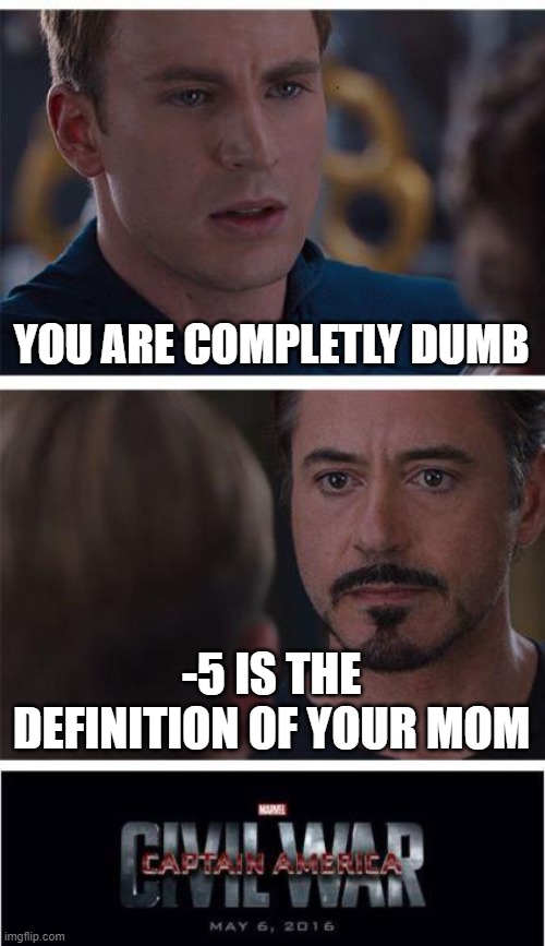A normal class day in 2022 | YOU ARE COMPLETLY DUMB; -5 IS THE DEFINITION OF YOUR MOM | image tagged in memes,marvel civil war 1 | made w/ Imgflip meme maker