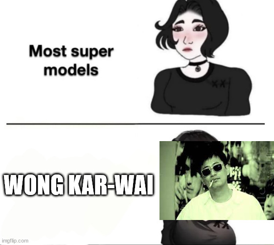 Wong kar-wai | WONG KAR-WAI | image tagged in most supermodels | made w/ Imgflip meme maker