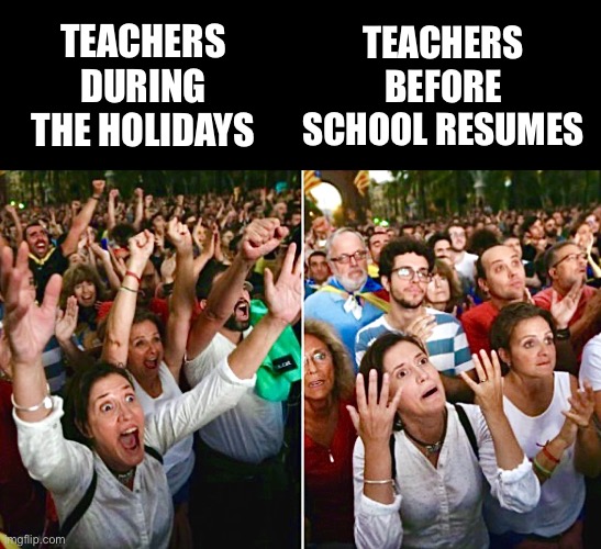 Teachers: Before and After Break | TEACHERS DURING THE HOLIDAYS; TEACHERS BEFORE SCHOOL RESUMES | image tagged in happy vs sad,teachers,teaching,school meme,stressed out,funny memes | made w/ Imgflip meme maker