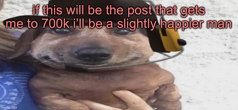 chucklenuts | if this will be the post that gets me to 700k i’ll be a slightly happier man | image tagged in chucklenuts | made w/ Imgflip meme maker
