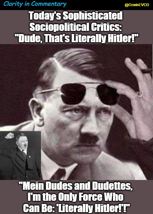 Clarity in Commentary | Clarity in Commentary; @OzwinEVCG | image tagged in hitler sunglasses,literally hitler,human parrots,hollywood hangover,volume meets ignorance,political critiquing | made w/ Imgflip meme maker