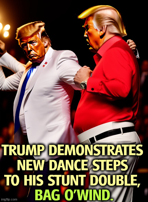 I am more popular than Taylor Swift! I'll show them! | TRUMP DEMONSTRATES NEW DANCE STEPS TO HIS STUNT DOUBLE, BAG O'WIND. | image tagged in trump,dance,stunt,double,wind,taylor swift | made w/ Imgflip meme maker