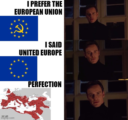 Perfection | I PREFER THE EUROPEAN UNION; I SAID UNITED EUROPE; PERFECTION | image tagged in perfection,roman empire,in soviet russia,european union | made w/ Imgflip meme maker
