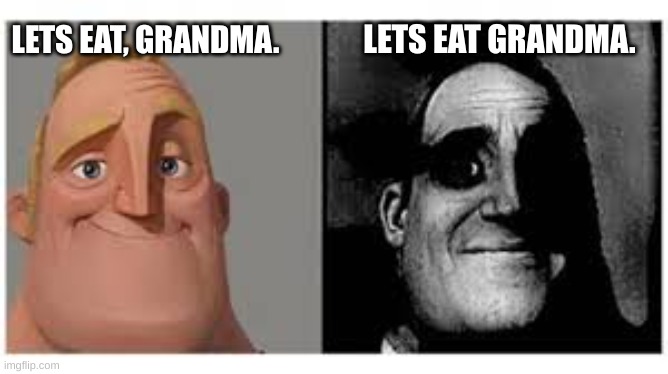 Mr incredibile traumatizzato | LETS EAT GRANDMA. LETS EAT, GRANDMA. | image tagged in mr incredibile traumatizzato | made w/ Imgflip meme maker