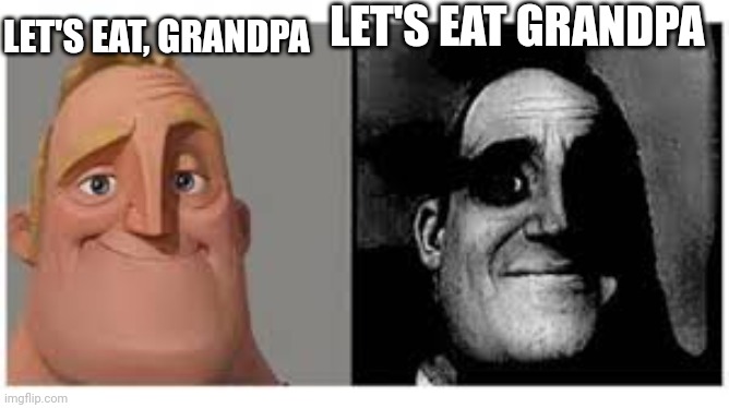 Mr incredibile traumatizzato | LET'S EAT GRANDPA; LET'S EAT, GRANDPA | image tagged in mr incredibile traumatizzato | made w/ Imgflip meme maker