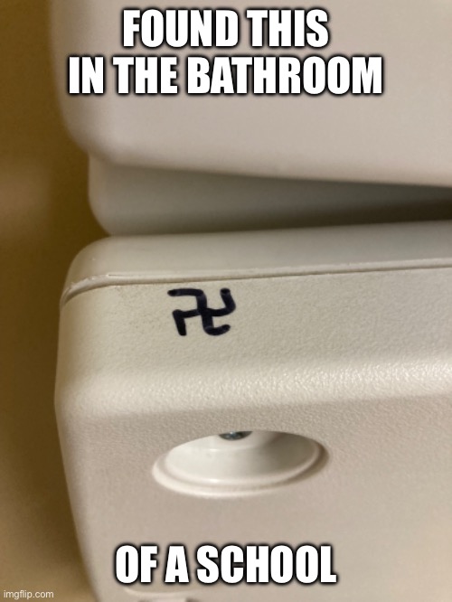 School bathroom swastika | FOUND THIS IN THE BATHROOM; OF A SCHOOL | image tagged in school,bathroom | made w/ Imgflip meme maker