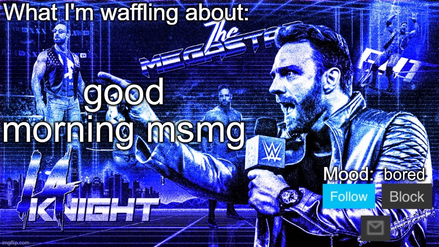 The Megastar LA Knight | good morning msmg; bored | image tagged in the megastar la knight | made w/ Imgflip meme maker