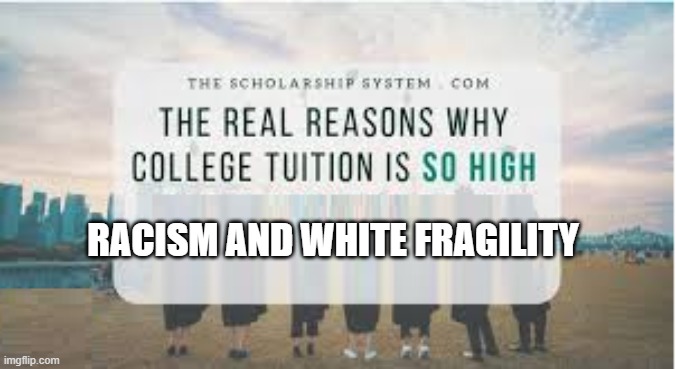 Biden College Tuition | RACISM AND WHITE FRAGILITY | image tagged in joe biden,college conservative,college tuition,college liberal,white fragility | made w/ Imgflip meme maker